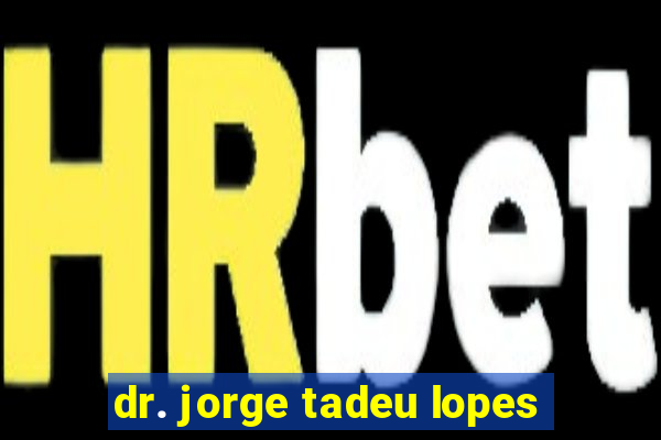 dr. jorge tadeu lopes